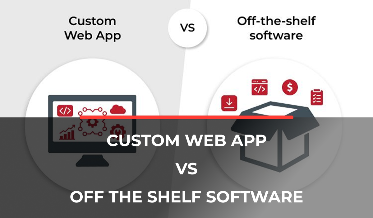 A Guide to Custom Web Apps vs. Off-the-Shelf Software