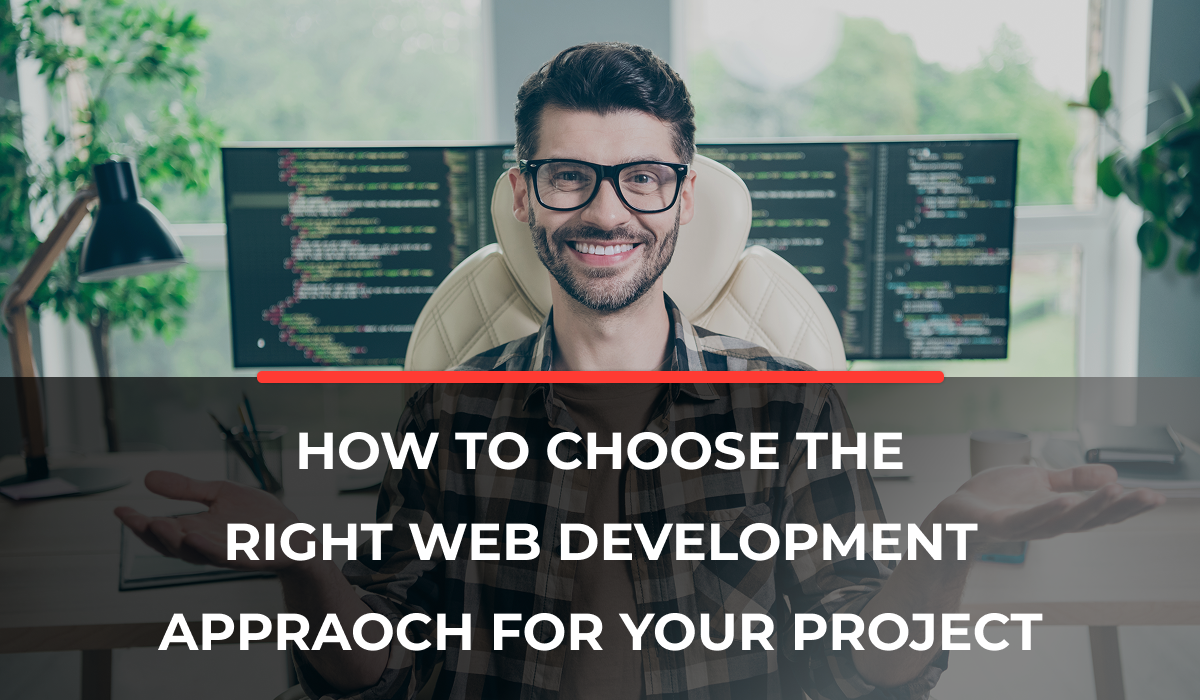 How to Choose the Right Web Development Approach for Your Project