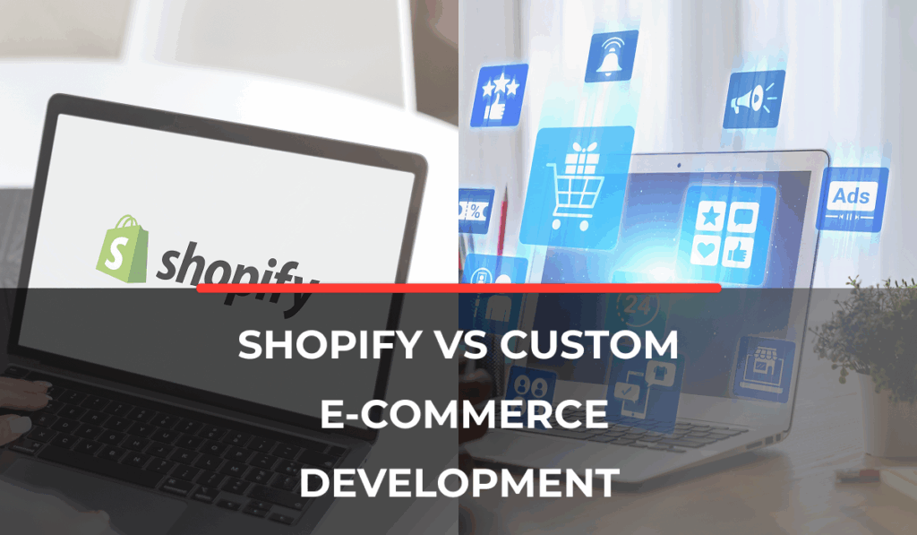 Shopify vs Custom E-commerce Development