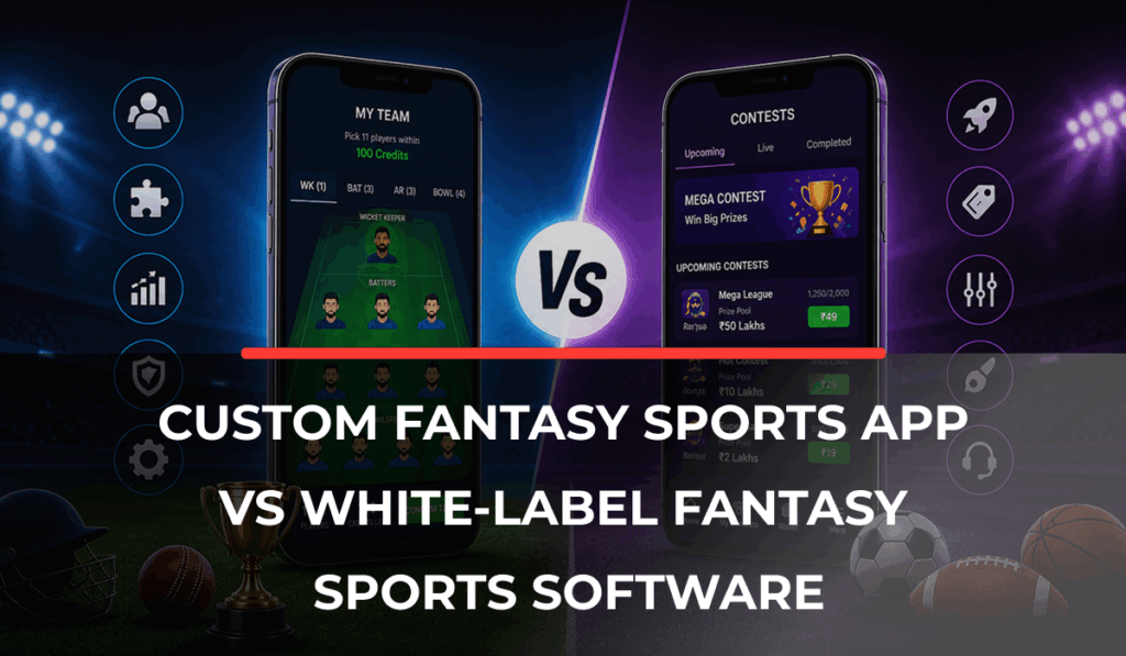 Custom Fantasy Sports App vs White-Label Fantasy Sports Software_ Which Should You Choose_