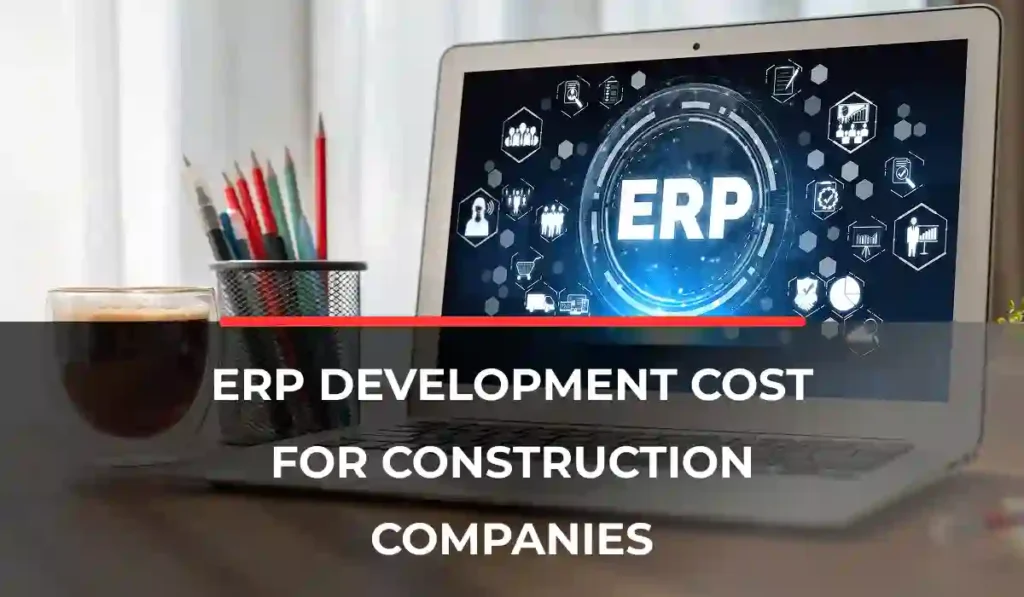ERP Development Cost for Construction Companies