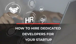How to Hire Dedicated Developers for Your Startup