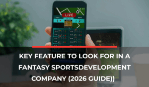 Key Features to Look for in a Fantasy Sports Development Company (2026 Guide) v2