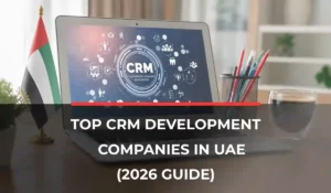 Top CRM Development Companies in UAE (2026 Guide)