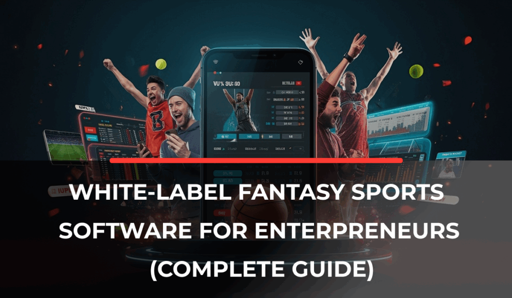 White-Label Fantasy Sports Software for Entrepreneurs (Complete Guide)