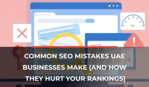 Common SEO Mistakes UAE Businesses Make (And How They Hurt Your Rankings)