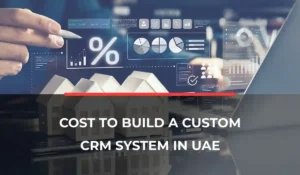 Cost to Build a Custom CRM System in UAE