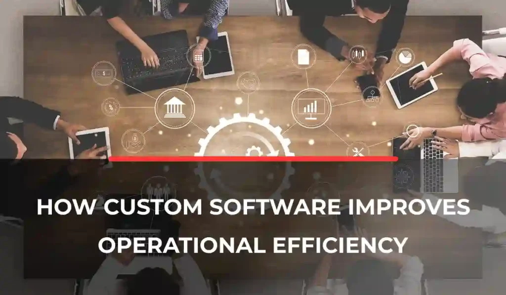 How Custom Software Improves Operational Efficiency