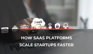 How SaaS Platforms Scale Startups Faster