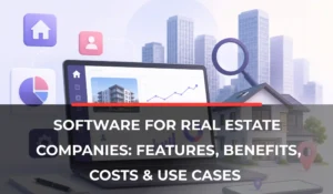 Software for Real Estate Companies_ Features, Benefits, Costs & Use Cases (1)
