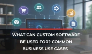 What Can Custom Software Be Used For_ Common Business Use Cases